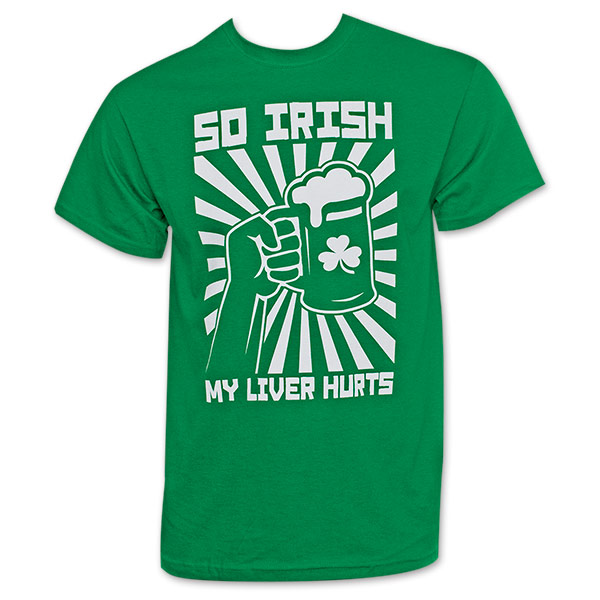 ST. PATTY'S DAY SO IRISH MY LIVER HURTS T-Shirt