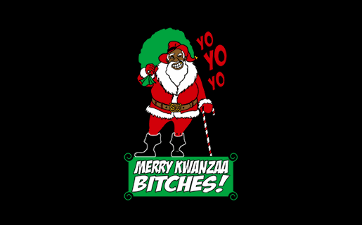 Merry Kwanzaa Bitches