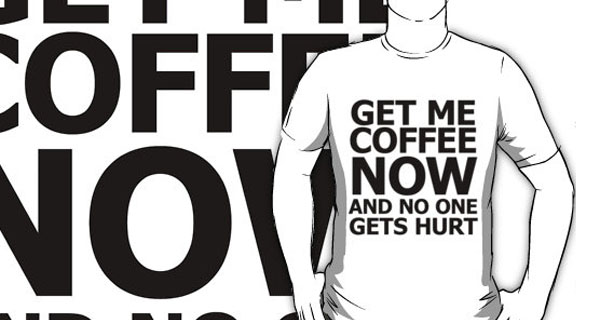 Get Me Coffee Now and No One Gets Hurt T-Shirt